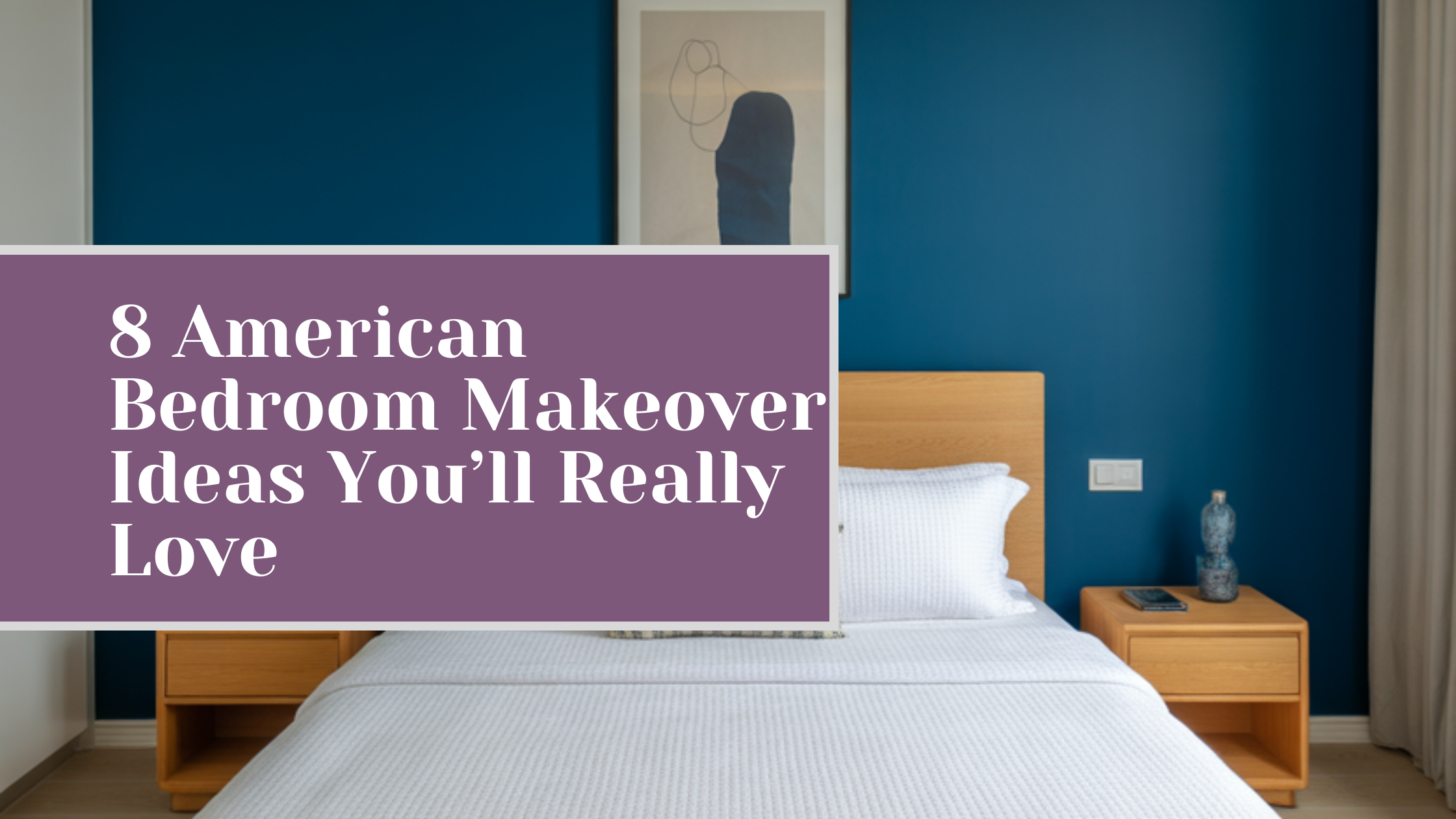 8 American Bedroom Makeover Ideas You’ll Really Love