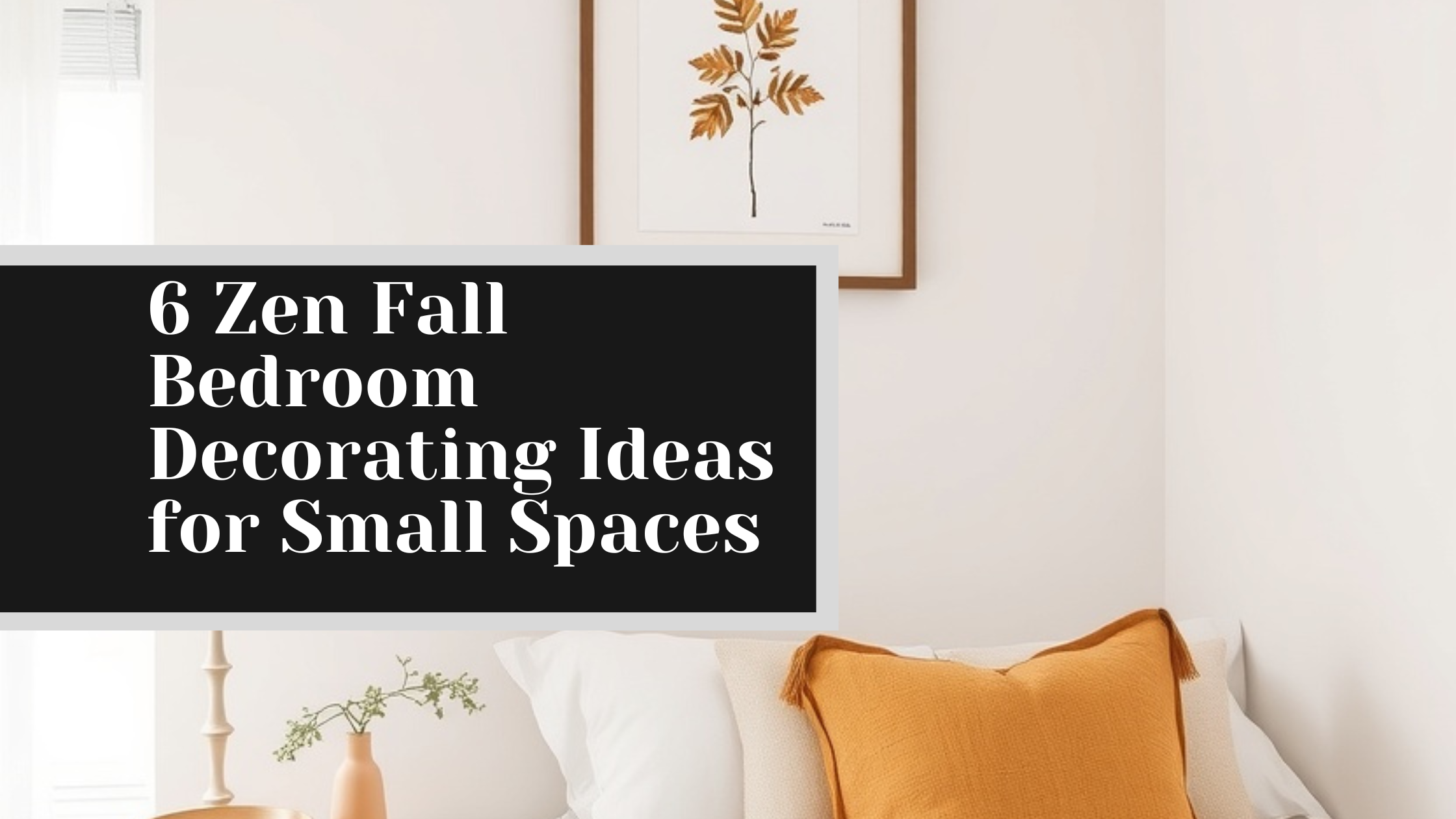 6 Zen Fall Bedroom Decorating Ideas for Small Spaces