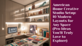 American Home Creative Studio Setup: 10 Modern Layouts for Any Space (Pro Ideas You’ll Truly Love to Explore)